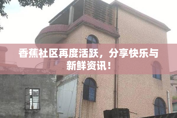 香蕉社区再度活跃，分享快乐与新鲜资讯！