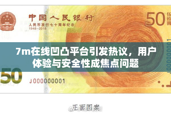 7m在线凹凸平台引发热议，用户体验与安全性成焦点问题