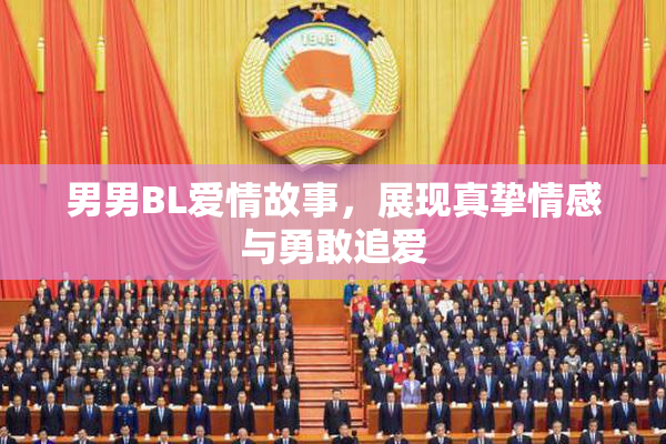 男男BL爱情故事，展现真挚情感与勇敢追爱