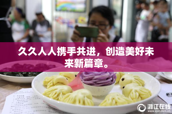 久久人人携手共进，创造美好未来新篇章。