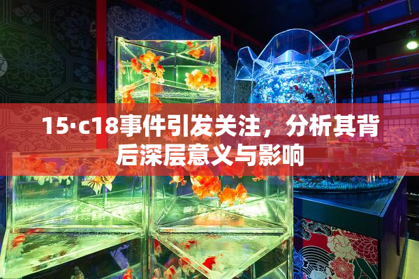 15·c18事件引发关注，分析其背后深层意义与影响