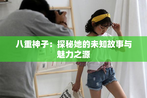 八重神子：探秘她的未知故事与魅力之源