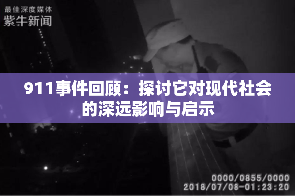 911事件回顾：探讨它对现代社会的深远影响与启示