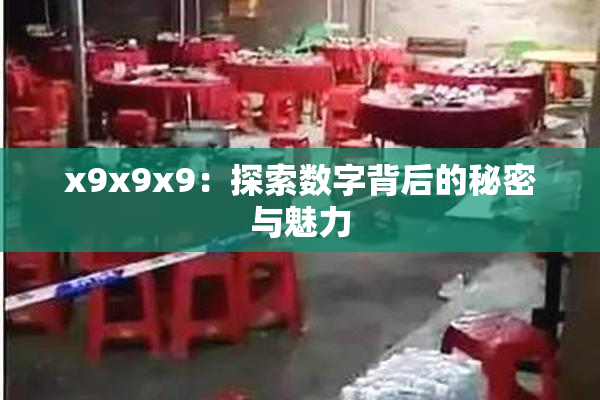 x9x9x9：探索数字背后的秘密与魅力