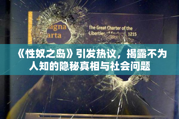 《性奴之岛》引发热议，揭露不为人知的隐秘真相与社会问题