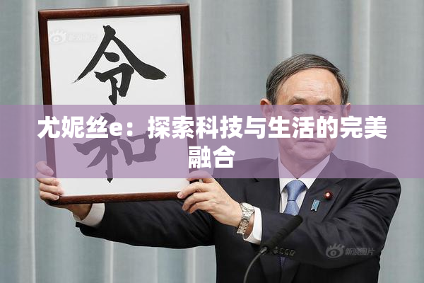 尤妮丝e：探索科技与生活的完美融合
