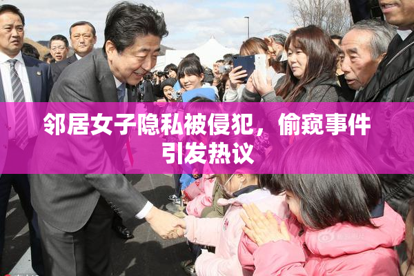 邻居女子隐私被侵犯，偷窥事件引发热议