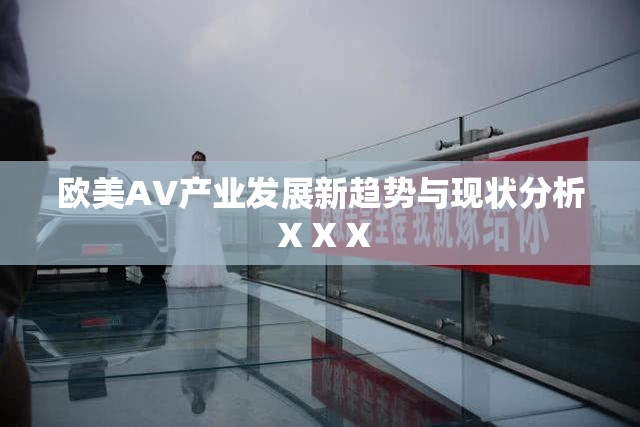 欧美AV产业发展新趋势与现状分析ⅩⅩⅩ