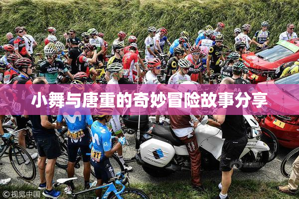 小舞与唐重的奇妙冒险故事分享