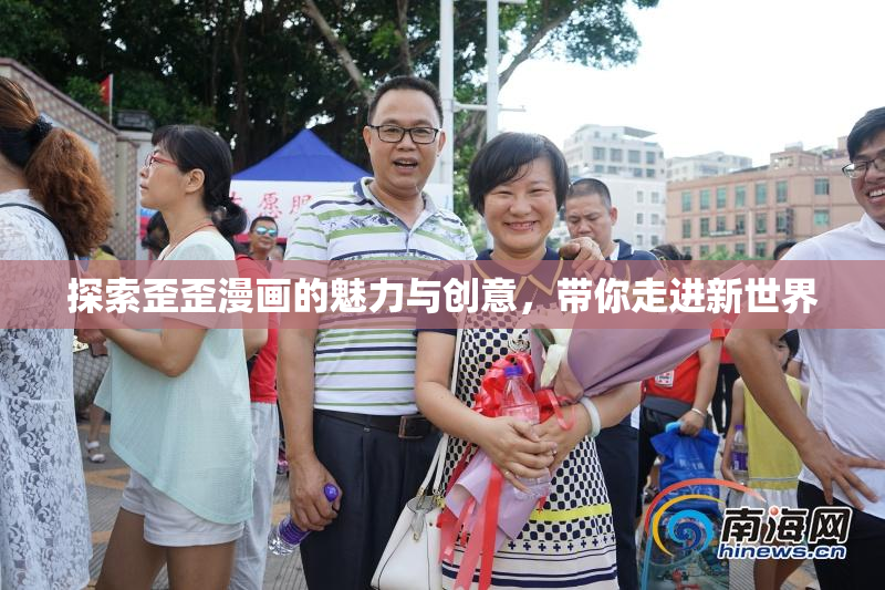 探索歪歪漫画的魅力与创意，带你走进新世界
