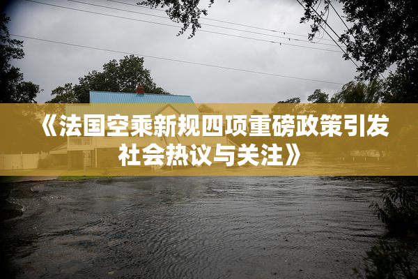 《法国空乘新规四项重磅政策引发社会热议与关注》