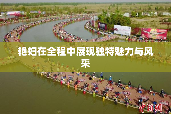 艳妇在全程中展现独特魅力与风采