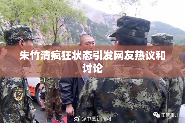 朱竹清疯狂状态引发网友热议和讨论