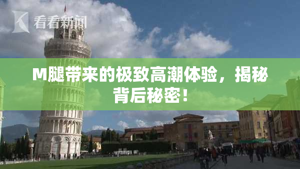M腿带来的极致高潮体验，揭秘背后秘密！
