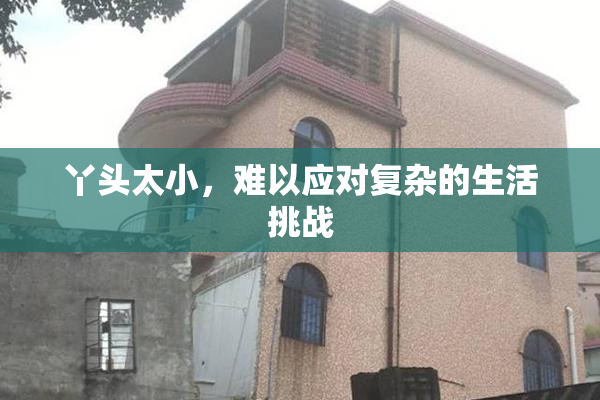 丫头太小，难以应对复杂的生活挑战