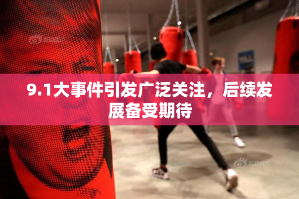 9.1大事件引发广泛关注，后续发展备受期待