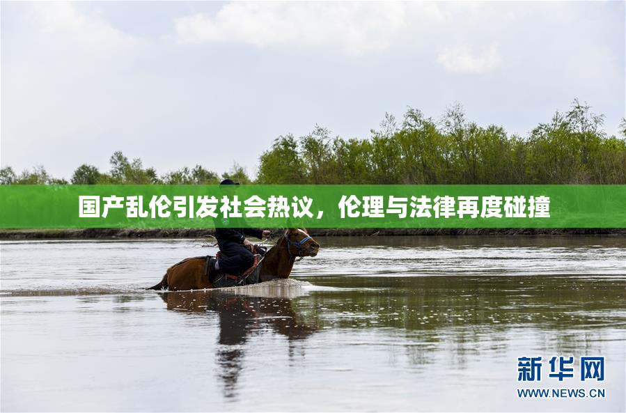 国产乱伦引发社会热议，伦理与法律再度碰撞