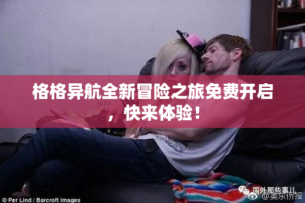 格格异航全新冒险之旅免费开启，快来体验！
