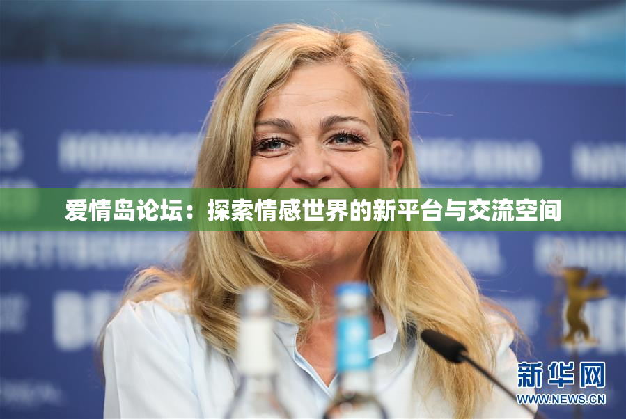 爱情岛论坛：探索情感世界的新平台与交流空间