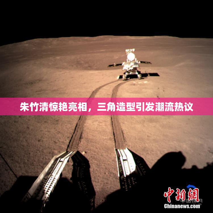 朱竹清惊艳亮相，三角造型引发潮流热议