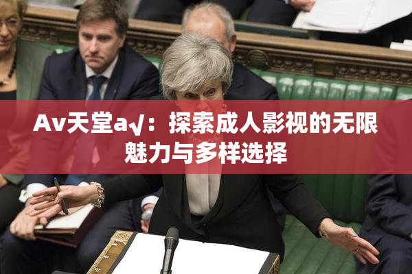 Av天堂a√：探索成人影视的无限魅力与多样选择