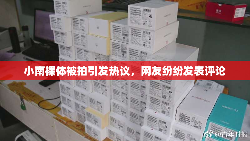 小南裸体被拍引发热议，网友纷纷发表评论