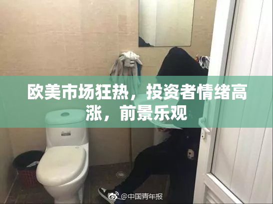 欧美市场狂热，投资者情绪高涨，前景乐观