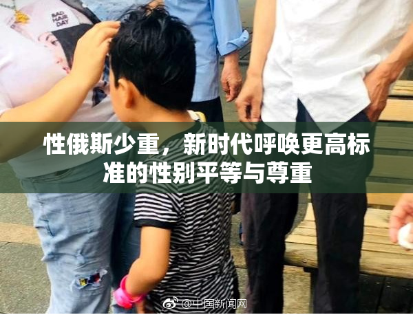 性俄斯少重，新时代呼唤更高标准的性别平等与尊重