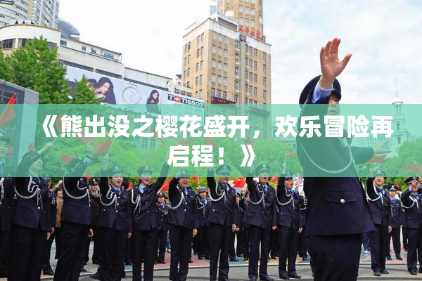 《熊出没之樱花盛开，欢乐冒险再启程！》