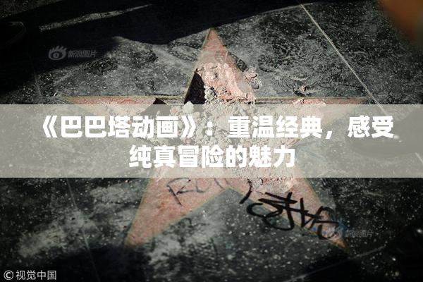 《巴巴塔动画》：重温经典，感受纯真冒险的魅力