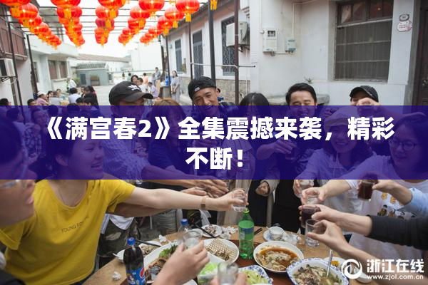 《满宫春2》全集震撼来袭，精彩不断！