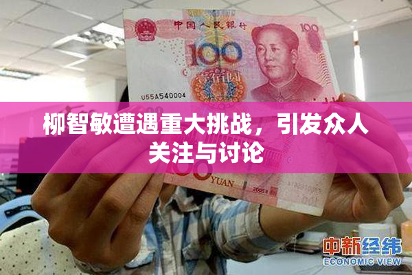 柳智敏遭遇重大挑战，引发众人关注与讨论