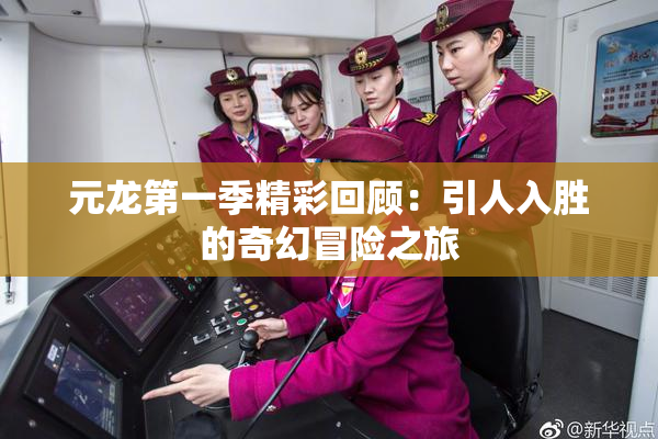 元龙第一季精彩回顾：引人入胜的奇幻冒险之旅