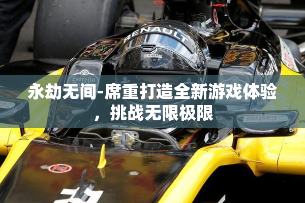 永劫无间-席重打造全新游戏体验，挑战无限极限