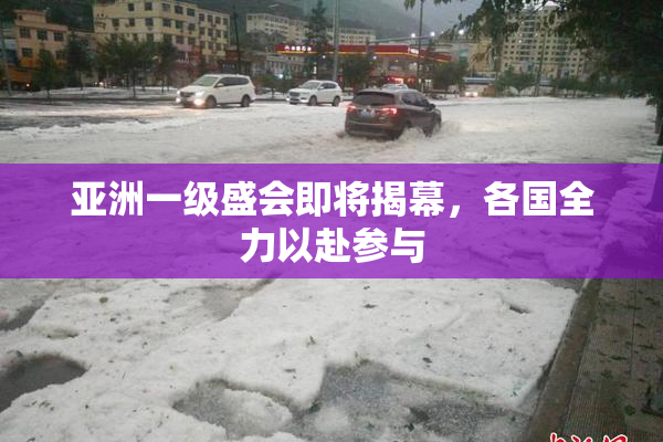 亚洲一级盛会即将揭幕，各国全力以赴参与