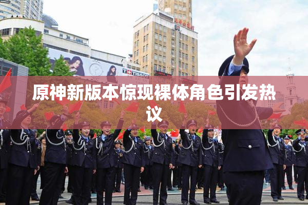 原神新版本惊现裸体角色引发热议
