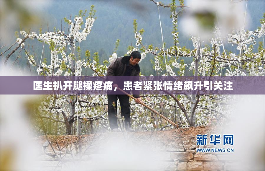 医生扒开腿揉疼痛，患者紧张情绪飙升引关注