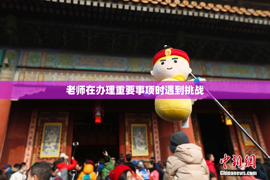 老师在办理重要事项时遇到挑战