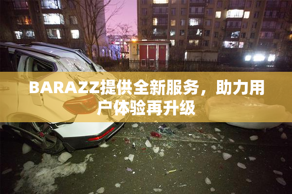 BARAZZ提供全新服务，助力用户体验再升级