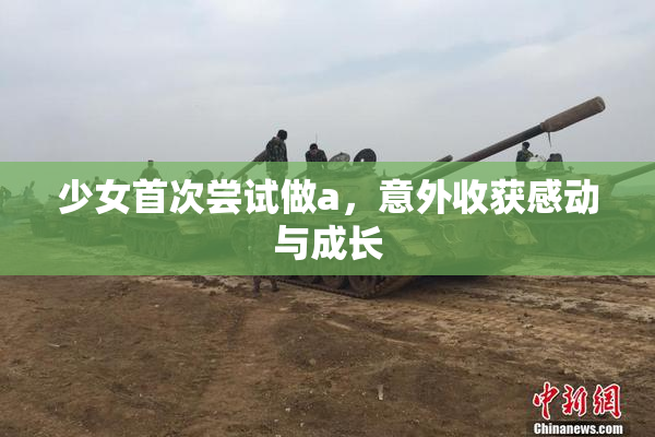 少女首次尝试做a，意外收获感动与成长