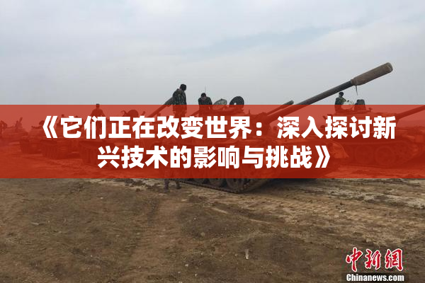 《它们正在改变世界：深入探讨新兴技术的影响与挑战》