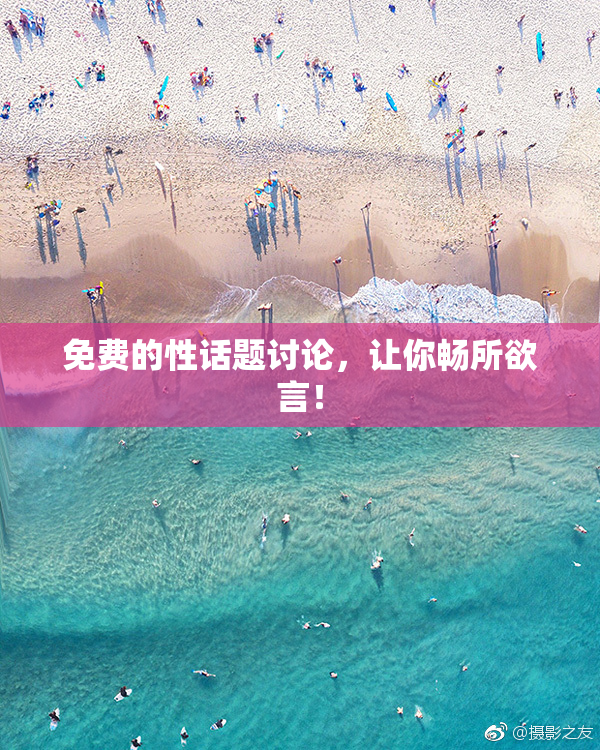 免费的性话题讨论，让你畅所欲言！