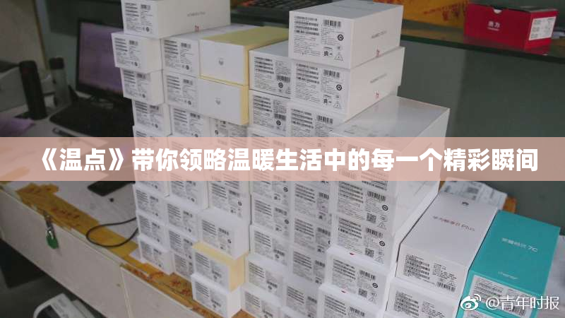 《温点》带你领略温暖生活中的每一个精彩瞬间