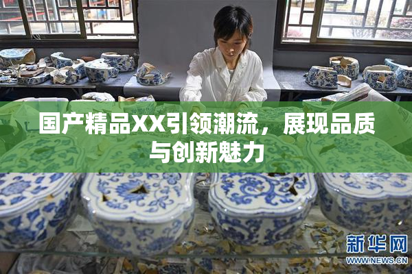 国产精品XX引领潮流，展现品质与创新魅力