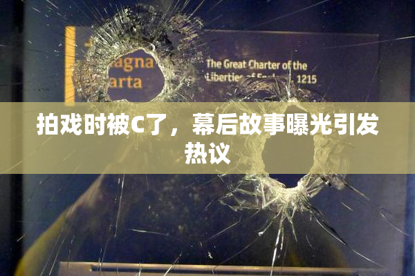 拍戏时被C了，幕后故事曝光引发热议