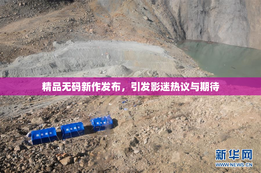 精品无码新作发布，引发影迷热议与期待