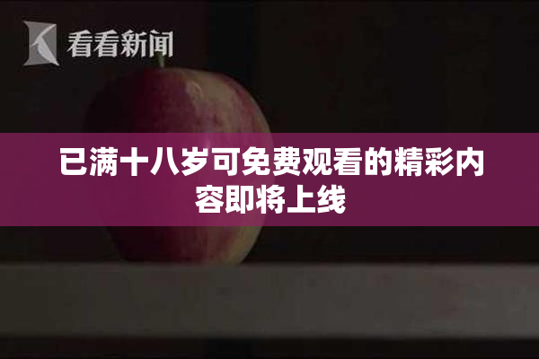已满十八岁可免费观看的精彩内容即将上线