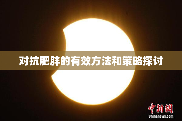 对抗肥胖的有效方法和策略探讨