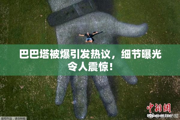 巴巴塔被爆引发热议，细节曝光令人震惊！