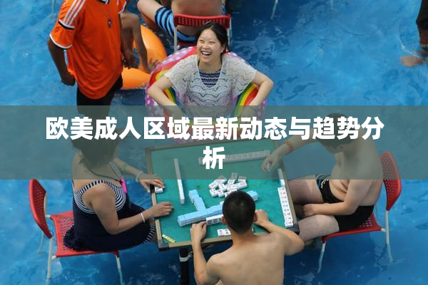 欧美成人区域最新动态与趋势分析